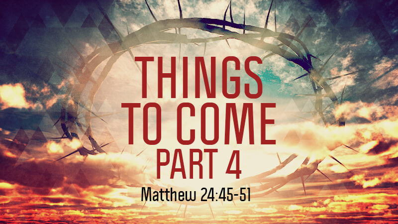 matthew-24-45-51-things-to-come-part-4